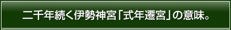 二千年続く伊勢神宮「式年遷宮」の意味。