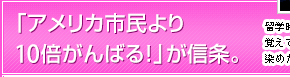 「アメリカ市民より10倍がんばる！」が信条。