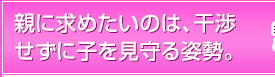 親に求めたいのは、干渉せずに子を見守る姿勢。