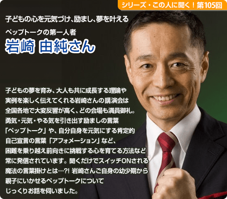 子どもの心を元気づけ、励まし、夢を叶えるペップトークの第一人者 岩崎由純さん