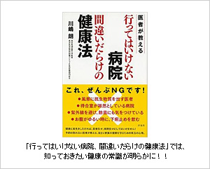 「行ってはいけない病院、間違いだらけの健康法」では、知っておきたい健康の常識が明らかに！！