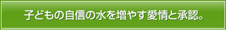 子どもの自信の水を増やす愛情と承認。