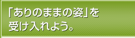 「ありのままの姿」を受け入れよう。