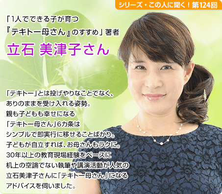 「1人でできる子が育つ『テキトー母さん』のすすめ」著者 立石美津子さん