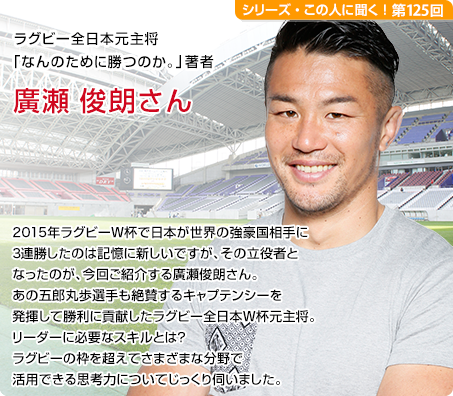 ラグビー全日本元主将「なんのために勝つのか。」著者 廣瀬俊朗さん