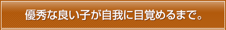 優秀な良い子が自我に目覚めるまで。