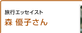 旅行エッセイスト 森優子さん