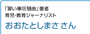 「習い事狂騒曲」著者 育児・教育ジャーナリスト おおたとしまささん