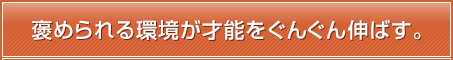 褒められる環境が才能をぐんぐん伸ばす。