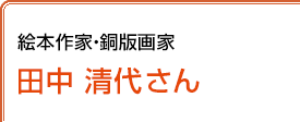 絵本作家 銅版画家 田中清代さん