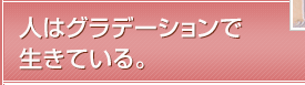 人はグラデーションで生きている。