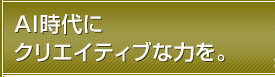 AI時代にクリエイティブな力を。