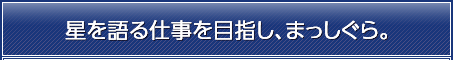 星を語る仕事を目指し、まっしぐら。