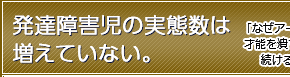 発達障害児の実態数は増えていない。