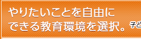 やりたいことを自由にできる教育環境を選択。