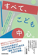 すべて、こども中心。 しぜんの国保育園から知る、 こどもの主体性を大切にしながら家族が豊かに暮らす方法