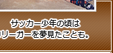 サッカー少年の頃はJリーガーを夢見たことも。