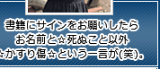 書籍にサインをお願いしたらお名前と☆死ぬこと以外☆かすり傷☆という一言が(笑)。