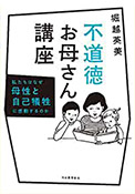 不道徳お母さん講座: 私たちはなぜ母性と自己犠牲に感動するのか