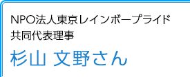 NPO法人東京レインボープライド共同代表理事 杉山文野さん