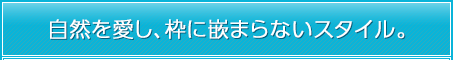 自然を愛し、枠に嵌まらないスタイル。