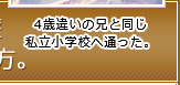 4歳違いの兄と同じ私立小学校へ通った。