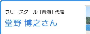 フリースクール「育海」代表 堂野博之さん