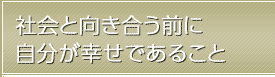 社会と向き合う前に自分が幸せであること