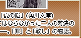 「夏の陰」(角川文庫) 出会ってはならなかった二人の対決の行方は―。「罪」と「赦し」の物語。