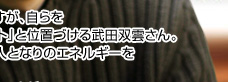 言霊を筆と墨で表現するアーティスト 書道家 武田双雲さん