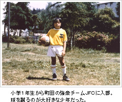 小学1年生から町田の強豪チームJFCに入部。球を蹴るのが大好きな少年だった。
