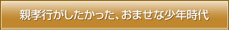 親孝行がしたかった、おませな少年時代