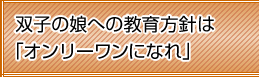 双子の娘への教育方針は「オンリーワンになれ」