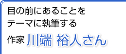 目の前にあることをテーマに執筆する 作家　川端 裕人さん