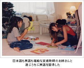 日本語も英語も堪能な家庭教師のお姉さんと遊ぶうちに英語を習得した