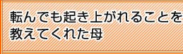 転んでも起き上がれることを教えてくれた母