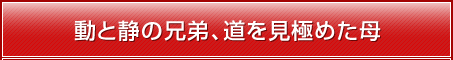 動と静の兄弟、道を見極めた母
