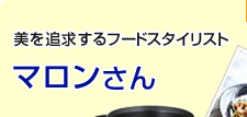 美を追求するフードスタイリスト　マロンさん