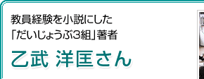 教員経験を小説にした「だいじょうぶ3組」著者　乙武 洋匡さん