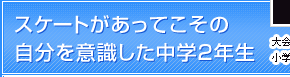 スケートがあってこその自分を意識した中学2年生