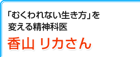 「むくわれない生き方」を変える精神科医　香山リカさん