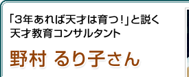 「3年あれば天才は育つ！」と説く 天才教育コンサルタント 野村るり子さん