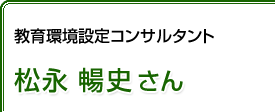 教育環境設定コンサルタント 松永暢史さん