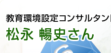 教育環境設定コンサルタント 松永暢史さん