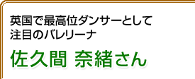 英国で最高位ダンサーとして注目のバレリーナ 佐久間奈緒さん