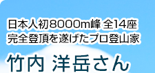 日本人初8000m峰全14座完全登頂を遂げたプロ登山家 竹内洋岳さん